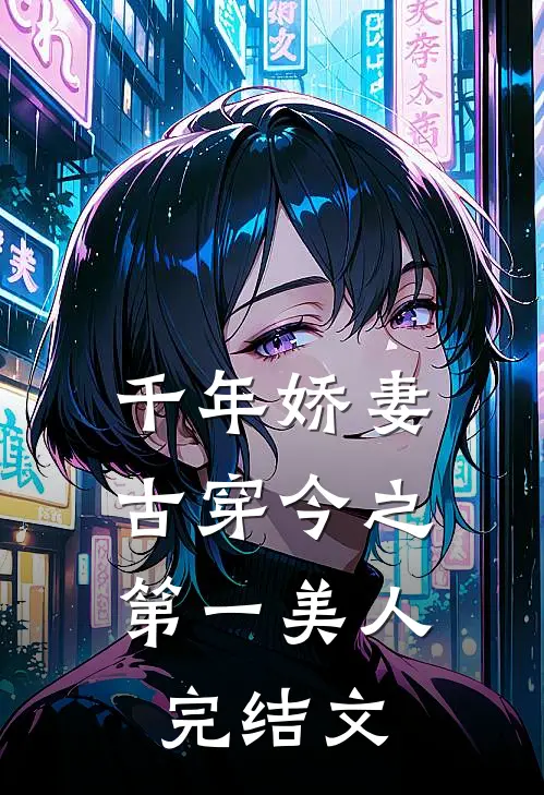 千年娇妻古穿今之第一美人完结文章