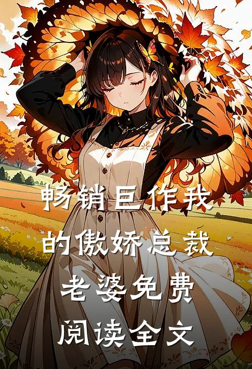 畅销巨作我的傲娇总裁老婆免费阅读全文
