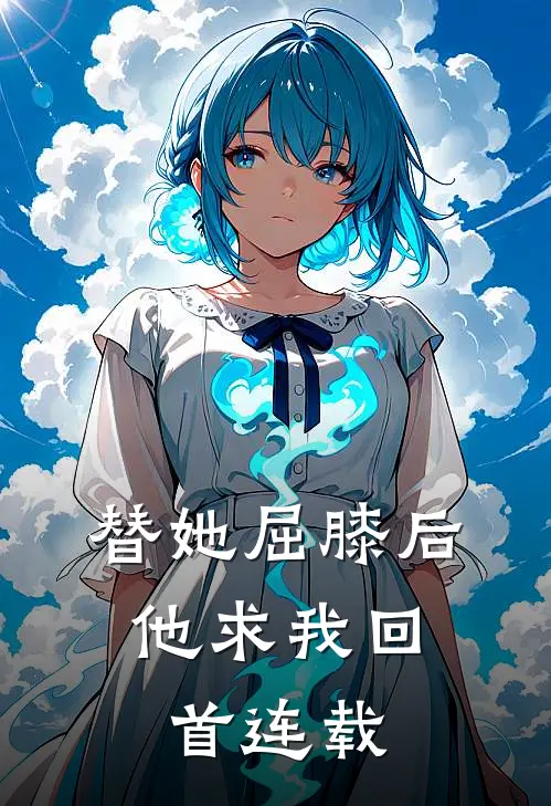 替她屈膝后,他求我回首连载