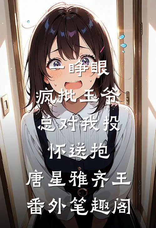 一睁眼，疯批王爷总对我投怀送抱：唐星雅齐王番外笔趣阁