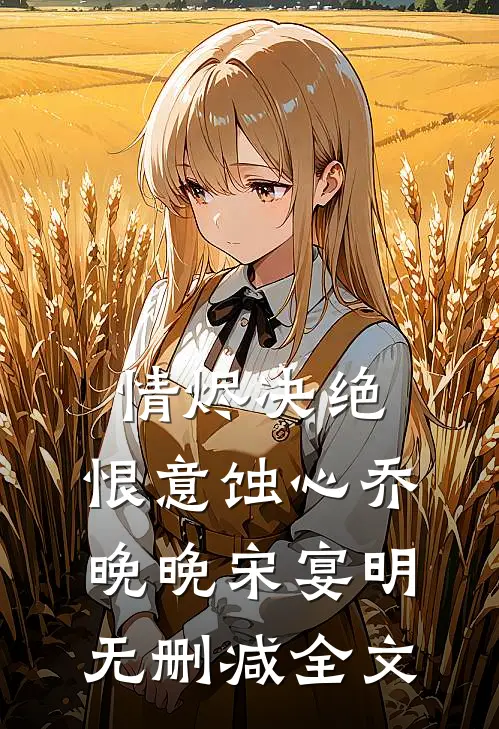 情烬决绝，恨意蚀心乔晚晚宋宴明无删减全文