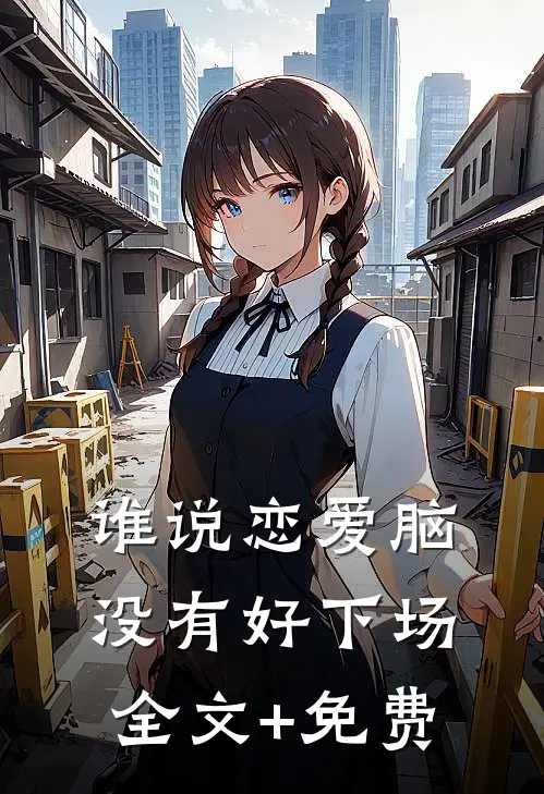 谁说恋爱脑没有好下场全文+免费