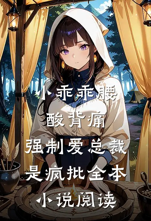小乖乖腰酸背痛，强制爱总裁是疯批全本小说阅读