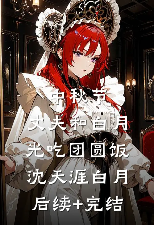 中秋节，丈夫和白月光吃团圆饭沈天涯白月后续+完结