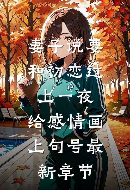 妻子说要和初恋过上一夜，给感情画上句号最新章节