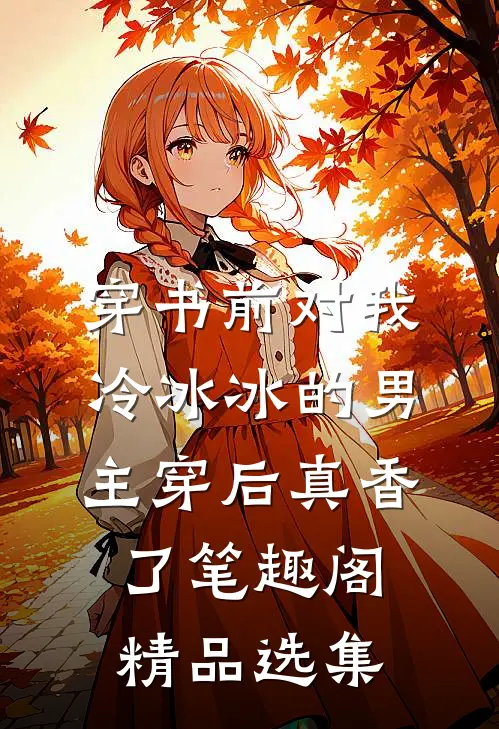穿书前对我冷冰冰的男主穿后真香了笔趣阁精品选集