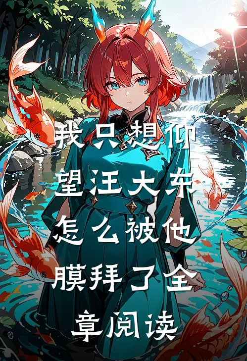 我只想仰望汪大东,怎么被他膜拜了全章阅读