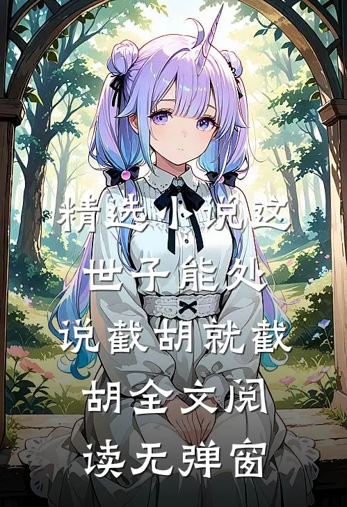 精选小说这世子能处,说截胡就截胡全文阅读无弹窗_