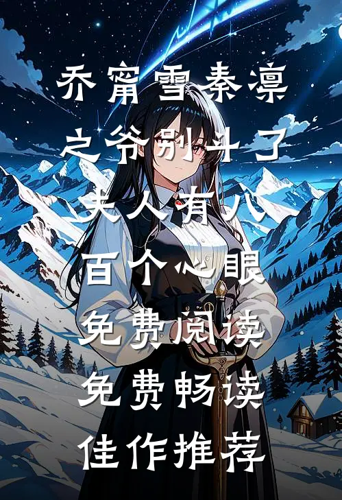 乔甯雪秦凛之爷别斗了夫人有八百个心眼免费阅读免费畅读佳作推荐
