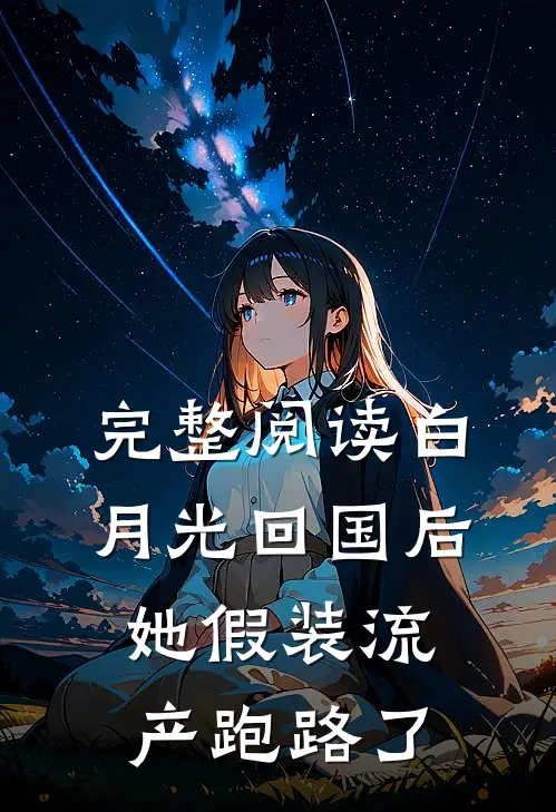 完整阅读白月光回国后，她假装流产跑路了