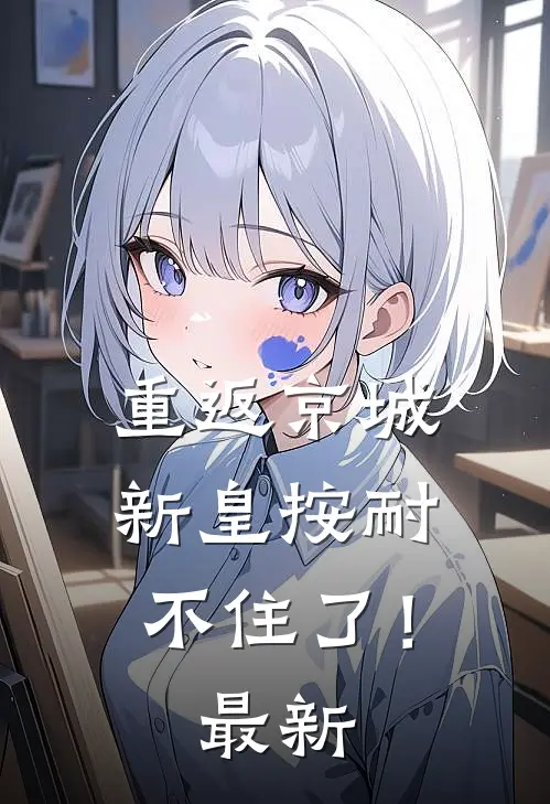 重返京城，新皇按耐不住了！最新