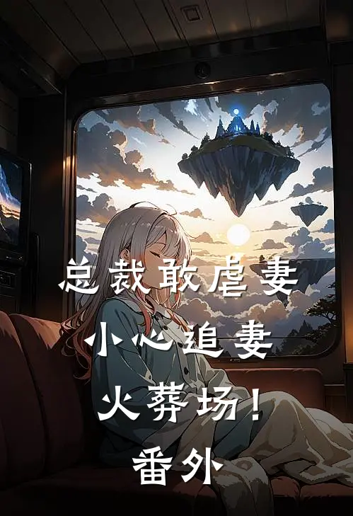 总裁敢虐妻,小心追妻火葬场!番外百度