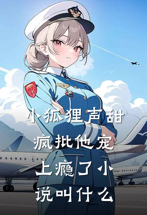 小狐狸声甜，疯批他宠上瘾了小说叫什么