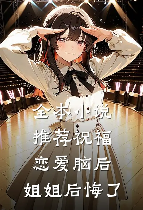 全本小说推荐祝福恋爱脑后，姐姐后悔了