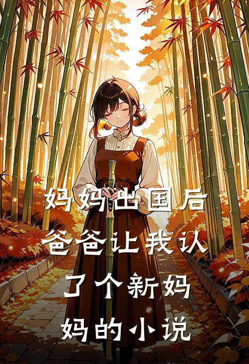 妈妈出国后,爸爸让我认了个新妈妈的免费阅读
