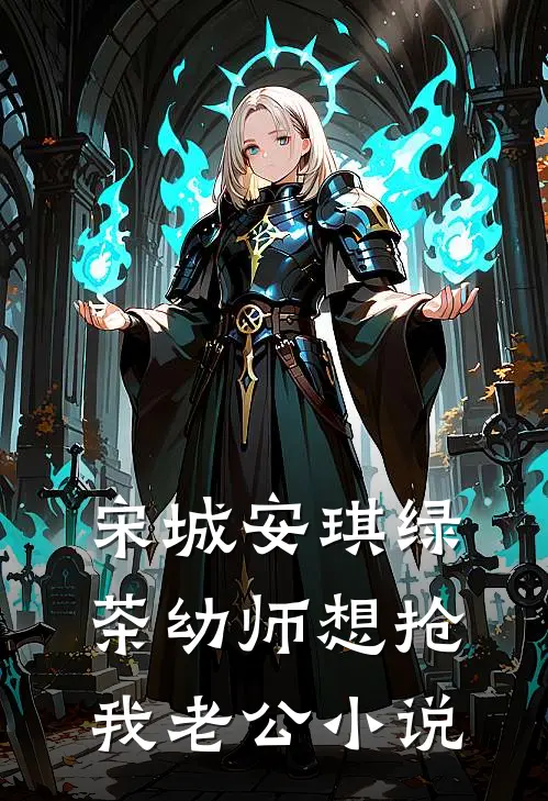 宋城安琪绿茶幼师想抢我老公小说