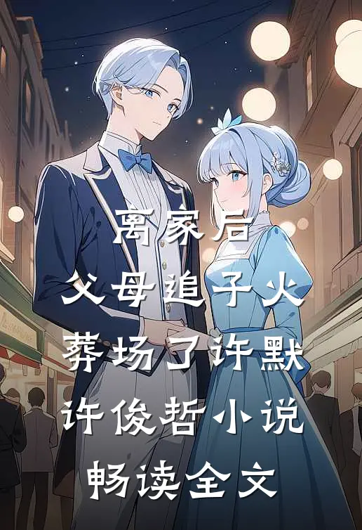 离家后,父母追子火葬场了许默许俊哲小说畅读全文
