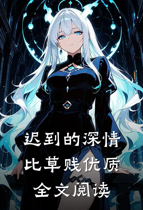 迟到的深情比草贱优质全文阅读