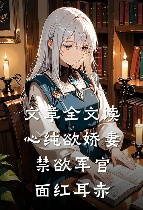 文章全文读心纯欲娇妻，禁欲军官面红耳赤
