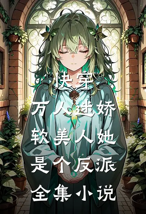 快穿万人迷娇软美人她是个反派全集免费阅读