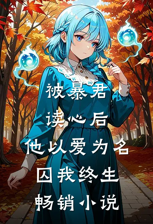 被暴君读心后，他以爱为名囚我终生畅销小说