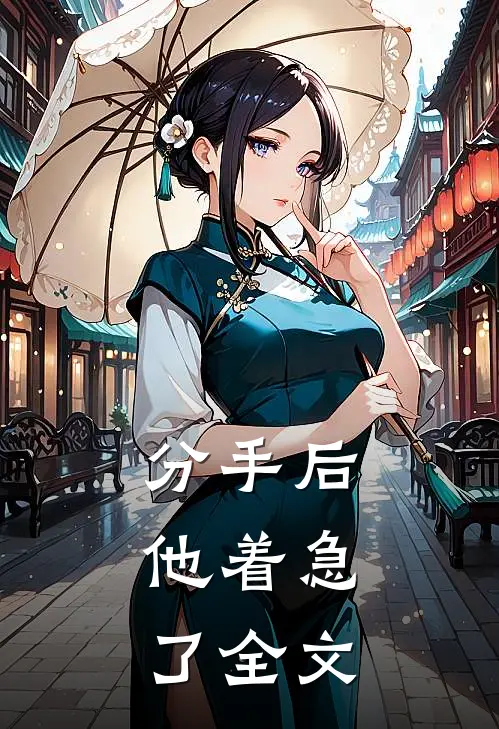 分手后,他着急了全文在线阅读