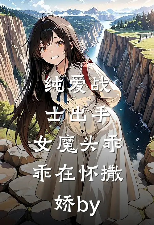 纯爱战士出手：女魔头乖乖在怀撒娇by