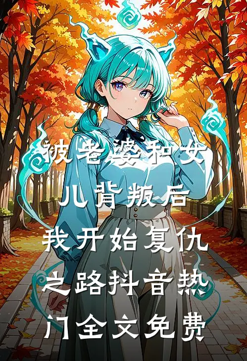 被老婆和女儿背叛后，我开始复仇之路抖音热门全文免费