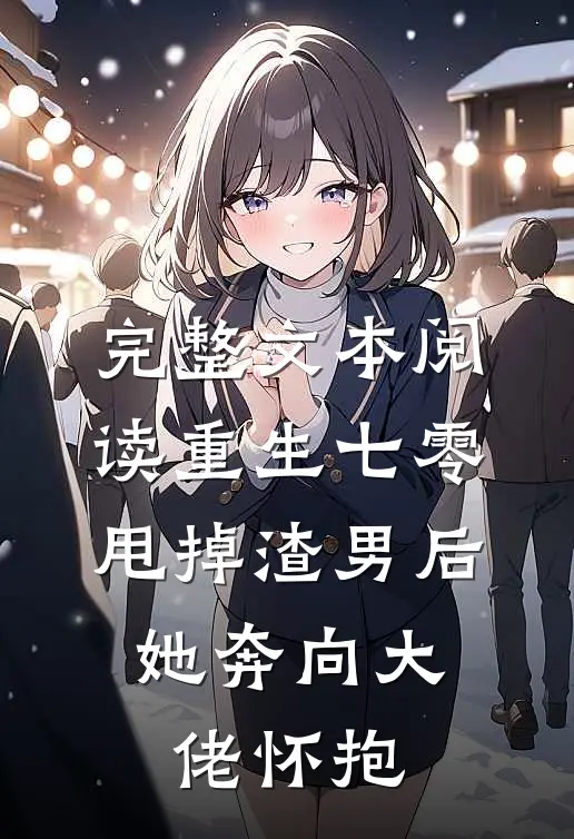 完整文本阅读重生七零：甩掉渣男后，她奔向大佬怀抱