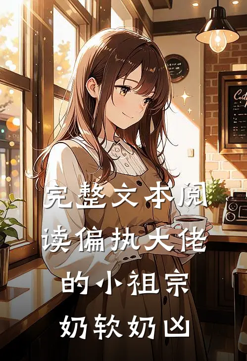 完整文本阅读偏执大佬的小祖宗奶软奶凶