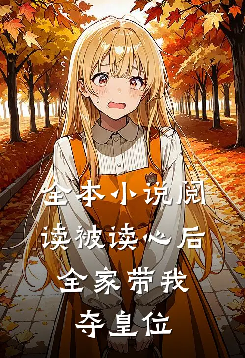 全本小说阅读被读心后，全家带我夺皇位