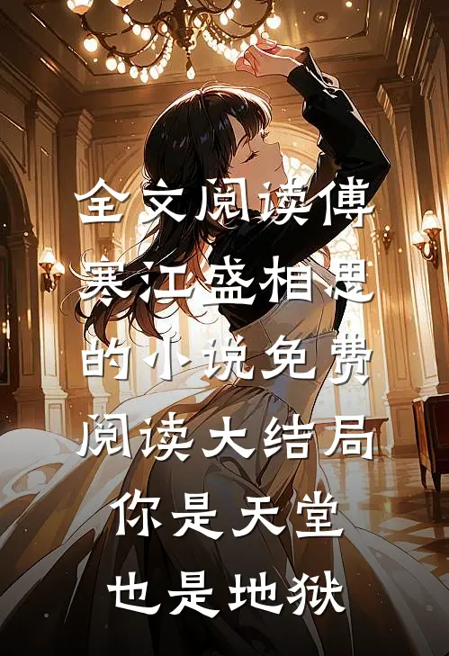 全文阅读傅寒江盛相思的小说免费阅读大结局你是天堂也是地狱