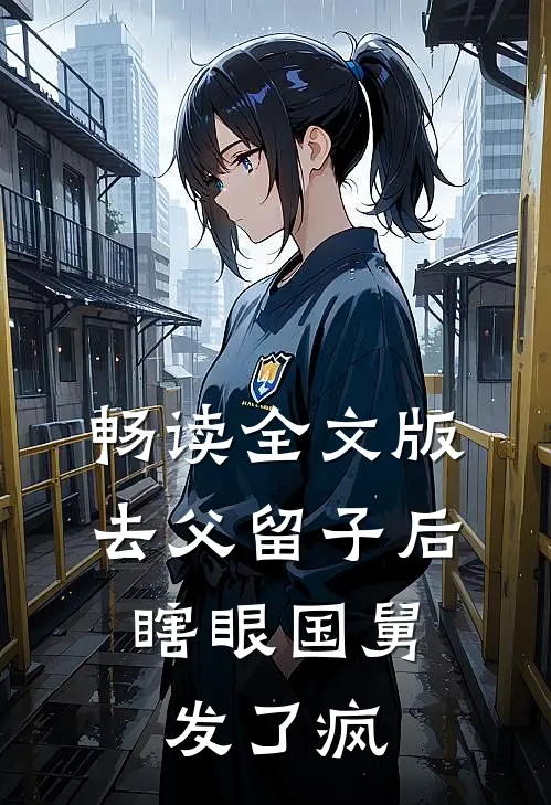 畅读全文版去父留子后，瞎眼国舅发了疯