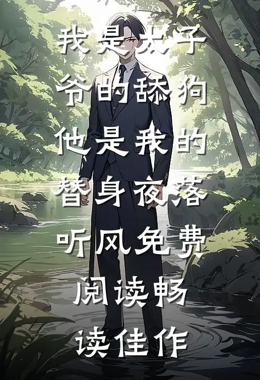我是太子爷的舔狗,他是我的替身夜落听风免费阅读畅读佳作