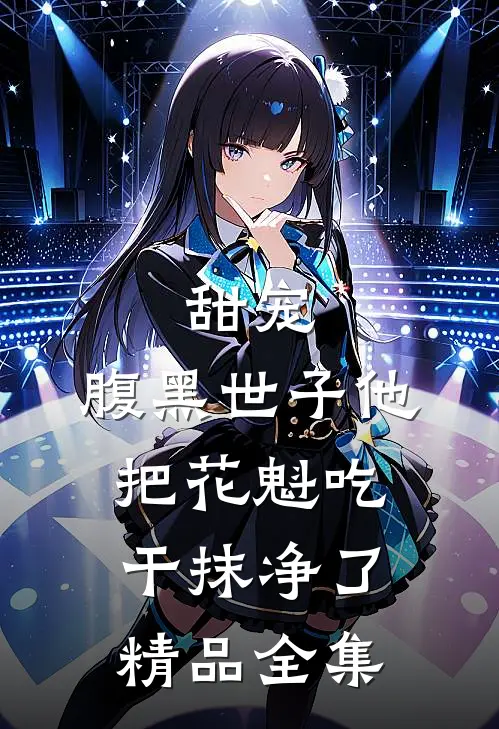 甜宠：腹黑世子他把花魁吃干抹净了精品全集