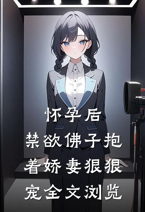 怀孕后，禁欲佛子抱着娇妻狠狠宠全文浏览