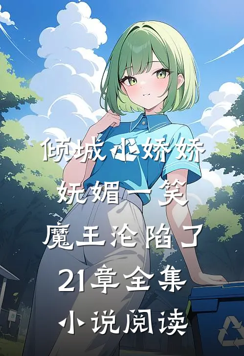 倾城小娇娇妩媚一笑,魔王沦陷了21章全集小说阅读