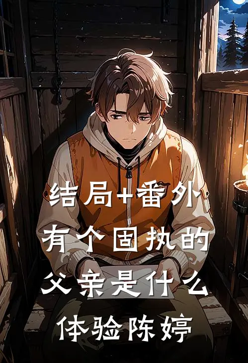 结局+番外有个固执的父亲是什么体验陈婷