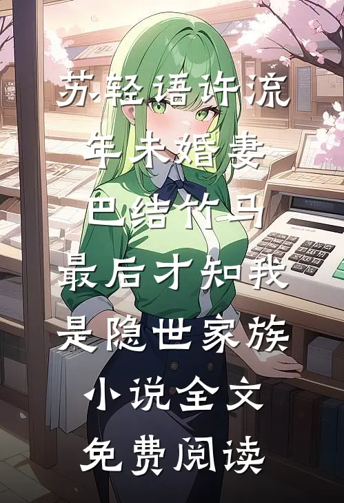 苏轻语许流年未婚妻巴结竹马，最后才知我是隐世家族小说全文免费阅读