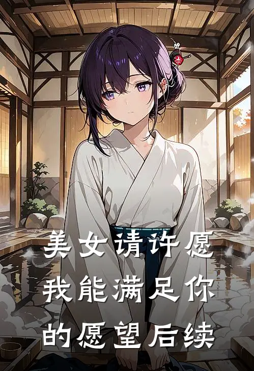 美女请许愿,我能满足你的愿望后续