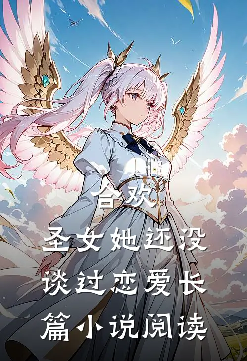 合欢：圣女她还没谈过恋爱长篇小说阅读