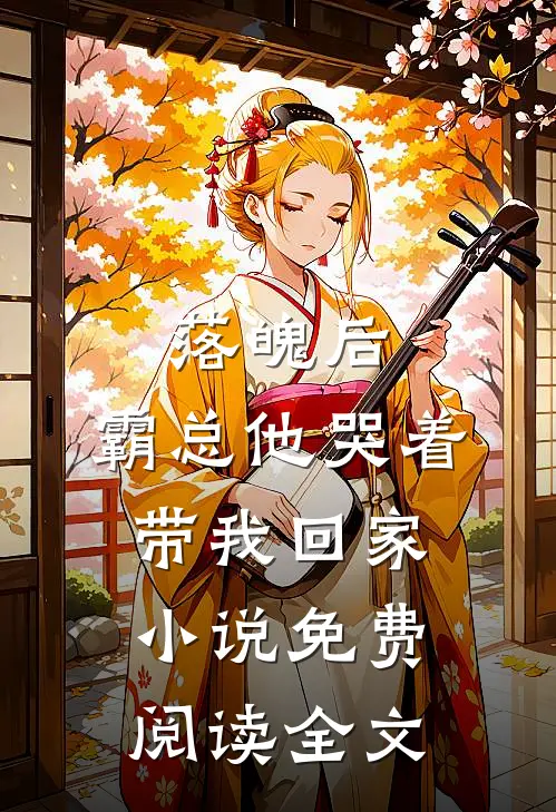落魄后,霸总他哭着带我回家免费阅读全文无弹窗