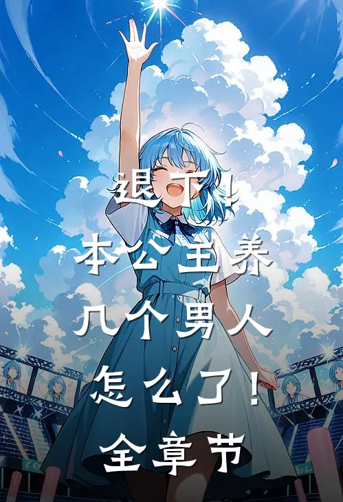 退下！本公主养几个男人怎么了！全章节