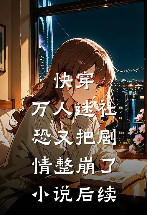 快穿万人迷社恐又把剧情整崩了后续免费阅读