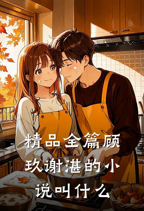 精品全篇顾玖谢湛的小说叫什么