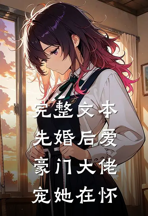 完整文本先婚后爱：豪门大佬宠她在怀