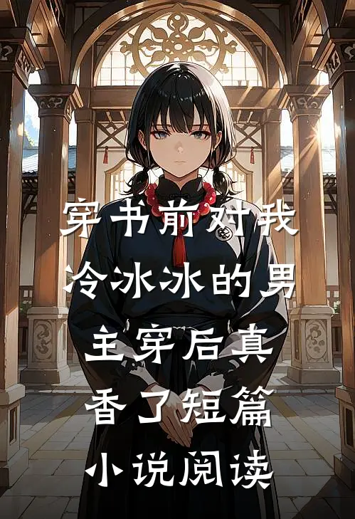 穿书前对我冷冰冰的男主穿后真香了短篇小说阅读