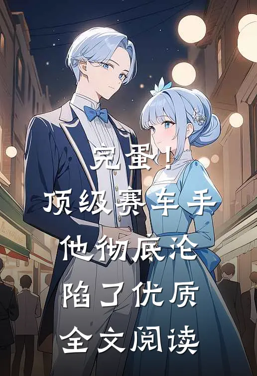 完蛋！顶级赛车手他彻底沦陷了优质全文阅读
