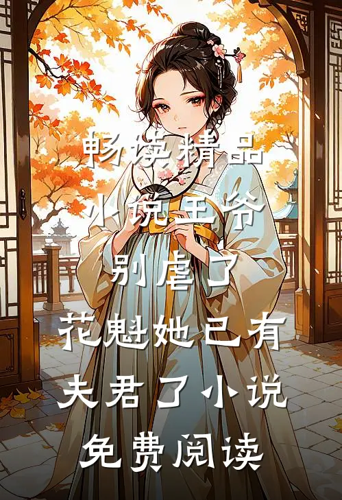 畅读精品小说王爷别虐了,花魁她已有夫君了小说免费阅读