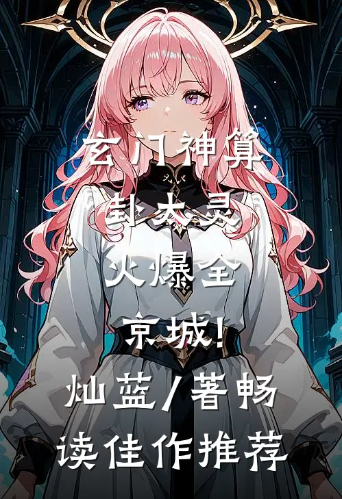 玄门神算卦太灵,火爆全京城! 灿蓝 / 著畅读佳作推荐